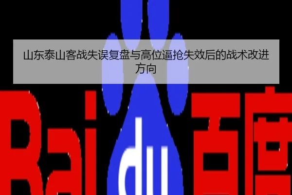 山东泰山客战失误复盘与高位逼抢失效后的战术改进方向